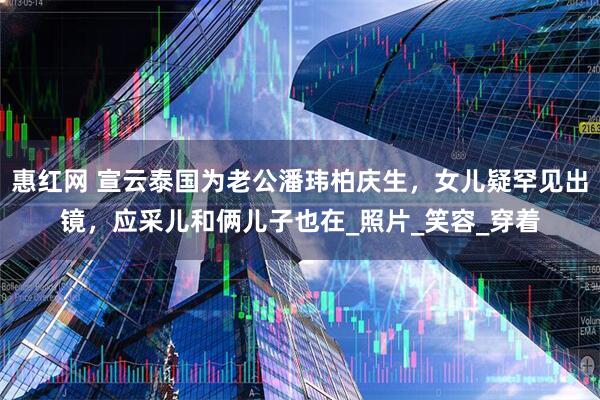 惠红网 宣云泰国为老公潘玮柏庆生，女儿疑罕见出镜，应采儿和俩儿子也在_照片_笑容_穿着