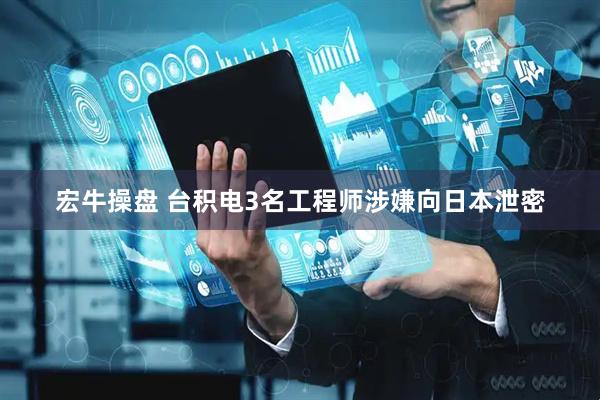 宏牛操盘 台积电3名工程师涉嫌向日本泄密