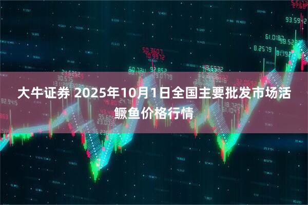 大牛证券 2025年10月1日全国主要批发市场活鳜鱼价格行情